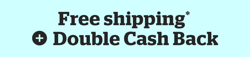 Get free shipping + Double Cash Back 