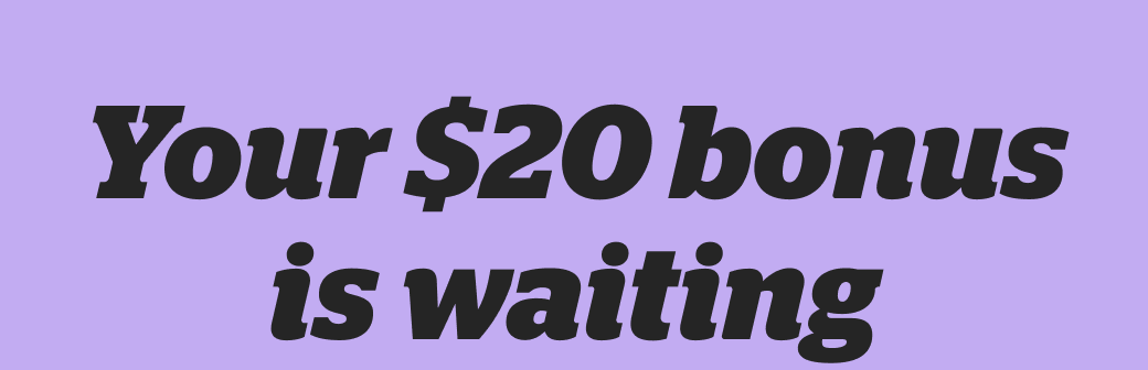 Your $20 bonus is waiting