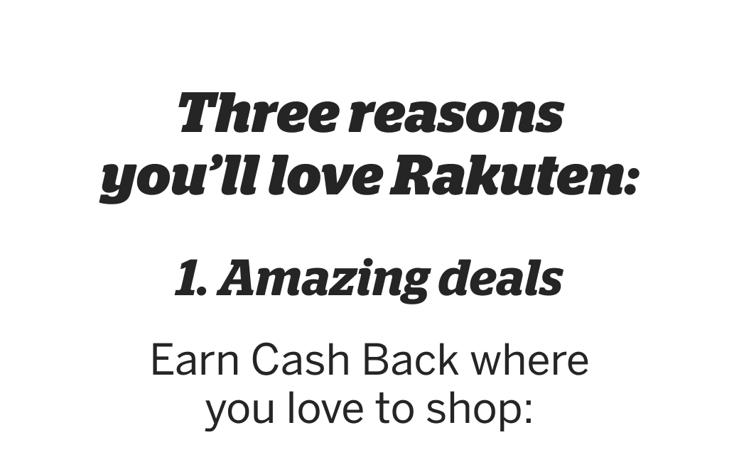 Top 3 reasons you'll love Rakuten. 1. Score amazing deals