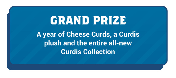 Grand Prize: a year of Cheese Curds, a Curdis plush and the entire all-new Curdis Collection