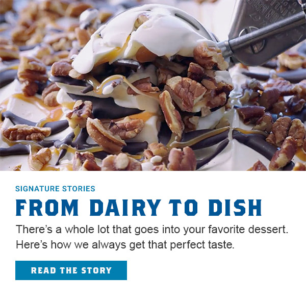 Signature Stories From Dairy to Dish. Read the Story.